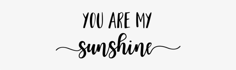 Download Sunshine You Are My Sunshine Writing Free Transparent Png Download Pngkey