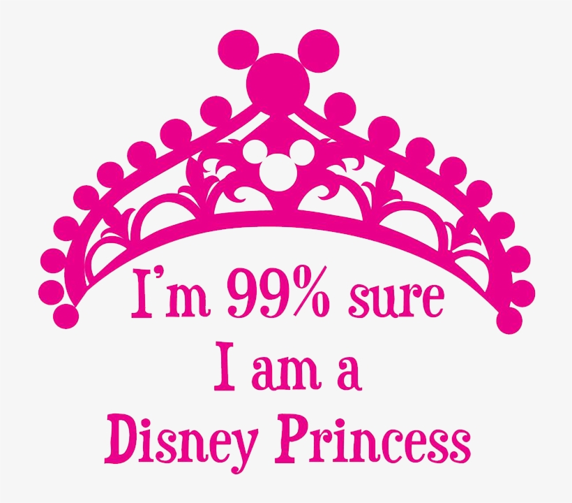I'm 99% Sure I Am A Disney Princess - I M 99 Sure I Am A Disney Princess, transparent png #5352562