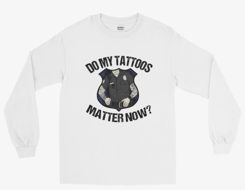 Do My Tattoos Matter Now - Long-sleeved T-shirt, transparent png #8786185