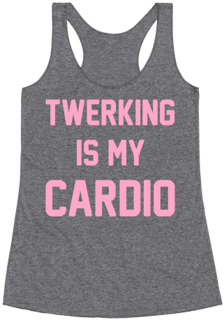 Twerking Is My Cardio Racerback Tank Top - Everything Hurts And I M ...
