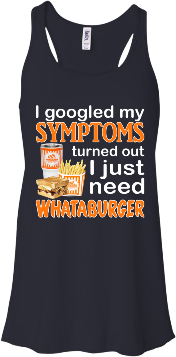 I Googled My Symptoms Turned Out I Just Need Whataburger - T-shirt (1155x1155), Png Download