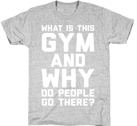 Download What Is This Gym And Why Do People Go There Mens T-shirt ...