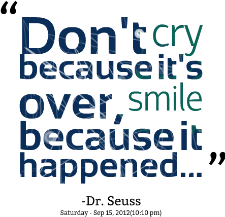 Don't Cry Because It's Over, Smile Because It Happened - Don T Cry ...